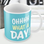 OH WHAT A DAY Funny Joke Mug Gift For Him Her Novelty Birthday