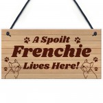 Spoilt Frenchie Lives Here Hanging Sign Novelty Frenchie Dog