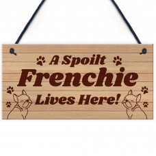 Spoilt Frenchie Lives Here Hanging Sign Novelty Frenchie Dog