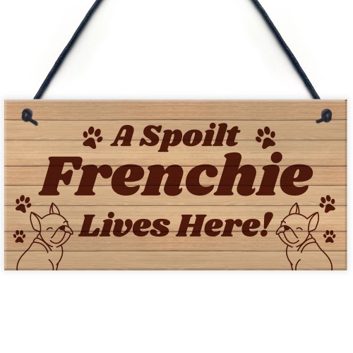 Spoilt Frenchie Lives Here Hanging Sign Novelty Frenchie Dog