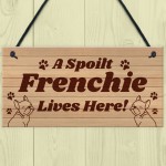 Spoilt Frenchie Lives Here Hanging Sign Novelty Frenchie Dog