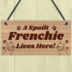 Spoilt Frenchie Lives Here Hanging Sign Novelty Frenchie Dog