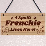 Spoilt Frenchie Lives Here Hanging Sign Novelty Frenchie Dog