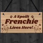 Spoilt Frenchie Lives Here Hanging Sign Novelty Frenchie Dog