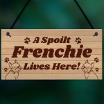 Spoilt Frenchie Lives Here Hanging Sign Novelty Frenchie Dog