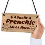 Spoilt Frenchie Lives Here Hanging Sign Novelty Frenchie Dog