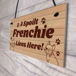 Spoilt Frenchie Lives Here Hanging Sign Novelty Frenchie Dog