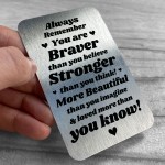 Friendship Gift BRAVER STRONGER BEAUTIFUL Quote Gift