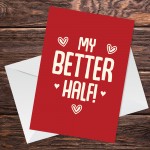 Funny MY BETTER HALF Valentines Day Card Anniversary Card