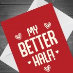 Funny MY BETTER HALF Valentines Day Card Anniversary Card