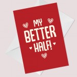 Funny MY BETTER HALF Valentines Day Card Anniversary Card