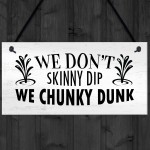 Funny Hot Tub Sign Dont Skinny Dip We Chunky Dunk Novelty Decor