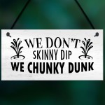 Funny Hot Tub Sign Dont Skinny Dip We Chunky Dunk Novelty Decor
