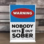NOBODY GETS OUT SOBER Funny Standing Plaque For Bar Pub Man Cave