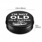 Im Not Old Im A Classic Tin Birthday Gift For Him 40th 50th 60th