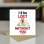 I'd Be Lost Without You Literally Card Funny Anniversary Card