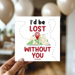 I'd Be Lost Without You Literally Card Funny Anniversary Card