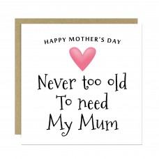 Cute Mothers Day Card, Never Too Old To Need My Mum Card