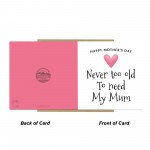Cute Mothers Day Card, Never Too Old To Need My Mum Card