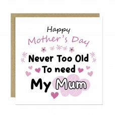 Mother's Day Card Never Too Old to Need My Mum Mothers Day Card