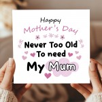 Mother's Day Card Never Too Old to Need My Mum Mothers Day Card