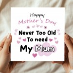 Mother's Day Card Never Too Old to Need My Mum Mothers Day Card