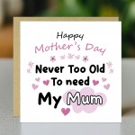 Mother's Day Card Never Too Old to Need My Mum Mothers Day Card