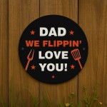 Fathers Day Gift For Dad We Flippin Love You Dad BBQ Sign