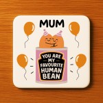 Funny Gift For Mum MY FAVOURITE HUMAN BEAN Coaster Gift For Mum