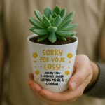 Funny Gift For Teacher Plant Pot 10cm x 9cm Sorry For Your Loss