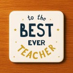 To The Best Ever Teacher Coaster Thank You Gift For Teacher To The Best Ever Teacher Coaster Thank You Gift For Teacher