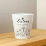 Special Gift For Sister IF SISTERS WERE FLOWERS ID PICK YOU