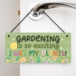 Garden Sign Funny Gardening Is So Exciting I Wet My Plants Sign