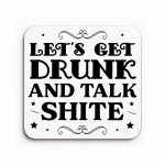 Funny Lets Get Drunk And Talk Shite Coaster Bar Accessories