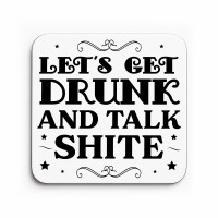 Funny Lets Get Drunk And Talk Shite Coaster Bar Accessories