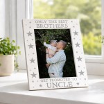 Only The Best Brothers Get Promoted To Uncle Photo Frame Only The Best Brothers Get Promoted To Uncle Photo Frame