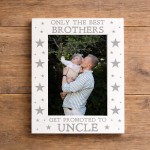 Only The Best Brothers Get Promoted To Uncle Photo Frame Only The Best Brothers Get Promoted To Uncle Photo Frame