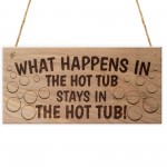 What Happens In The Hot Tub Funny Plaque Wooden Hanging Gift