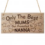 Only The Best Mums Get Promoted To Nanna Plaque Mothers Day