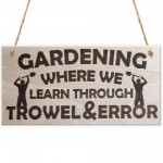 Gardening Where We Learn Through Trowel & Error Funny Plaque