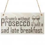 Brunch Without Prosecco Is Just A Sad Late Breakfast Gift Plaque