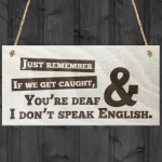 If We Get Caught You're Deaf & I Don't Speak English Plaque Sign