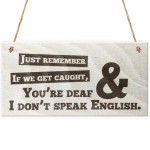 If We Get Caught You're Deaf & I Don't Speak English Plaque Sign