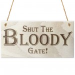 Shut The Bloody Gate Novelty Wooden Hanging Plaque Gift Sign