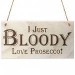 I Just Bloody Love Prosecco Novelty Wooden Hanging Plaque