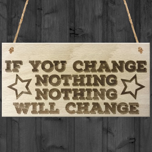 Motivational Change Nothing Wooden Hanging Plaque Gift Sign