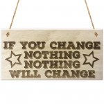 Motivational Change Nothing Wooden Hanging Plaque Gift Sign