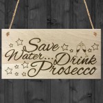 Save Water... Drink Prosecco Wooden Hanging Plaque Gift Sign