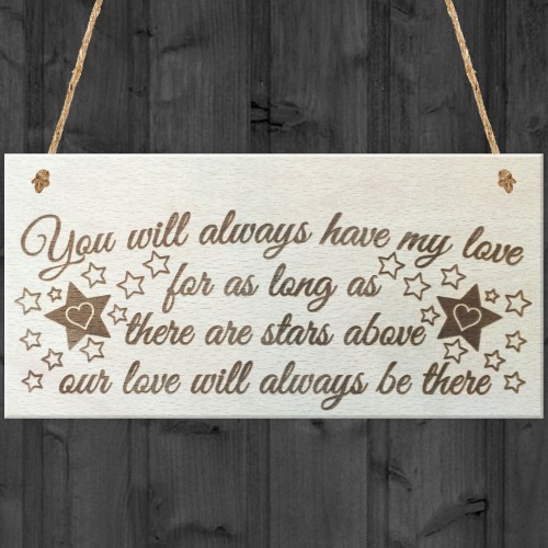 You Will Always Have My Love Wooden Hanging Plaque Love Sign 