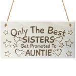 Only The Best Sisters Get Promoted To Auntie Plaque Sign